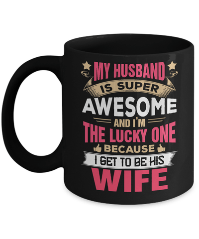 My Husband Is Super Awesome And I Am The Lucky One Mug-Coffee Mug-11oz Mug-Black