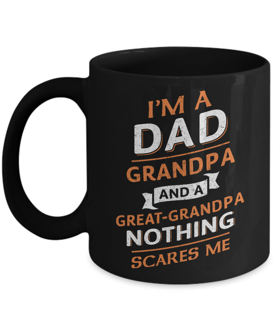 I'm A Dad Grandpa And A Great Grandpa Nothing Scares Me Mug-Coffee Mug-11oz Mug-Black