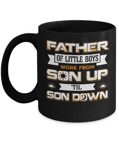 Father Of Little Boys Work From Son Up 'Til Son Down Mug-Coffee Mug-11oz Mug-Black