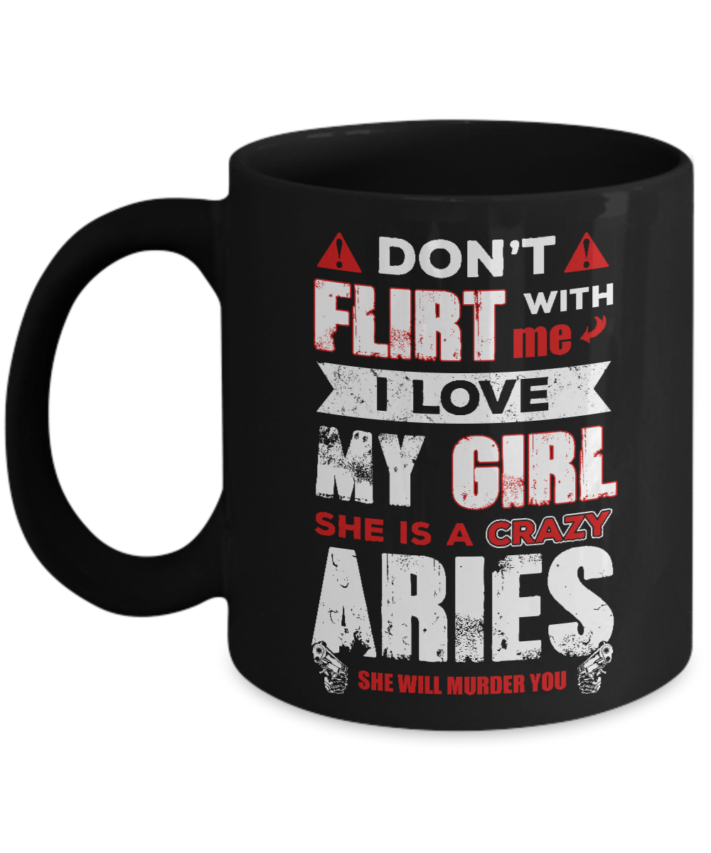 Don't Flirt With Me I Love My Girl She Is A Crazy Aries Mug-Coffee Mug-11oz Mug-Black