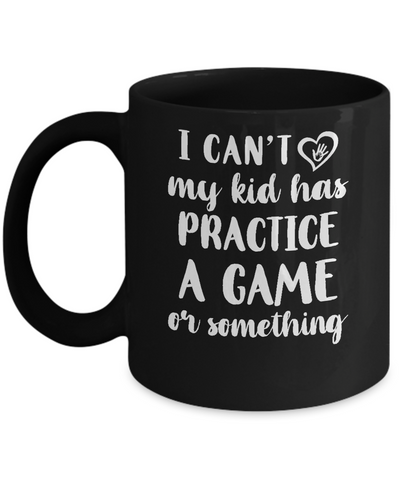 I Can't My Kid Has Practice A Game Or Something Mug-Coffee Mug-11oz Mug-Black