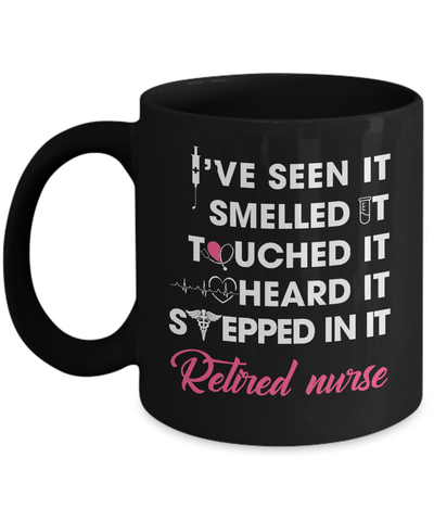 I've Seen It Smelled It Touched It Retried Nurse Mug-Coffee Mug-11oz Mug-Black