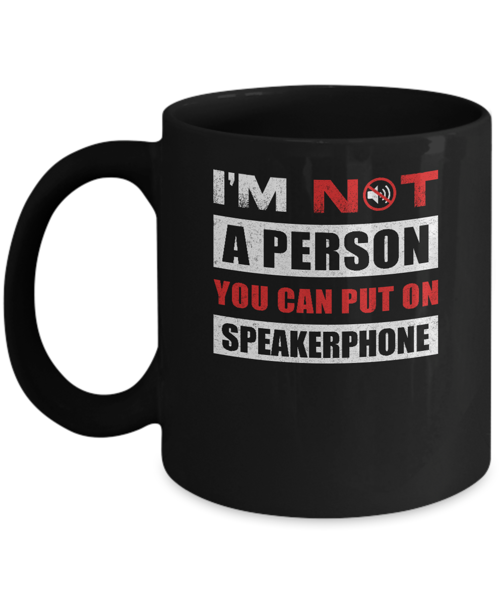 I Am Not A Person You Can Put On Speaker Phone Mug-Coffee Mug-11oz Mug-Black