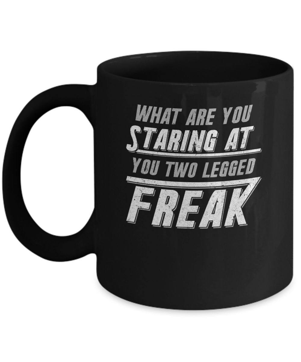What Are You Staring At You Two Legged Freak Mug-Coffee Mug-11oz Mug-Black