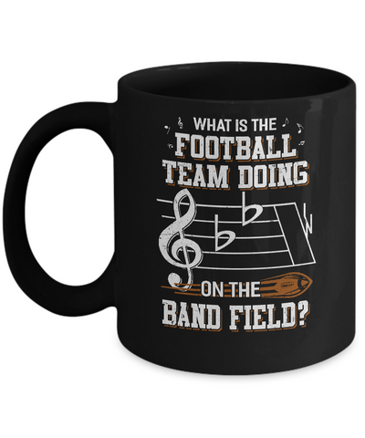 Marching Band What Is The Football Team Doing On Field Mug-Coffee Mug-11oz Mug-Black