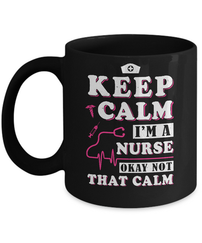 Keep Calm I'm A Nurse Okey Not That Calm Medical Mug-Coffee Mug-11oz Mug-Black