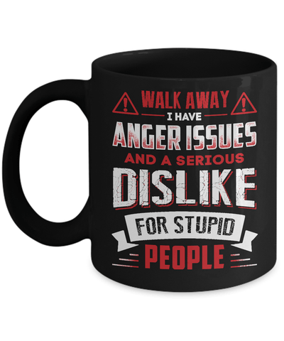 I Have Anger Issues And A Serious Dislike For Stupid People Mug-Coffee Mug-11oz Mug-Black