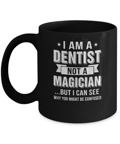I'm A Dentist Not A Magician Be Confused Mug-Coffee Mug-11oz Mug-Black
