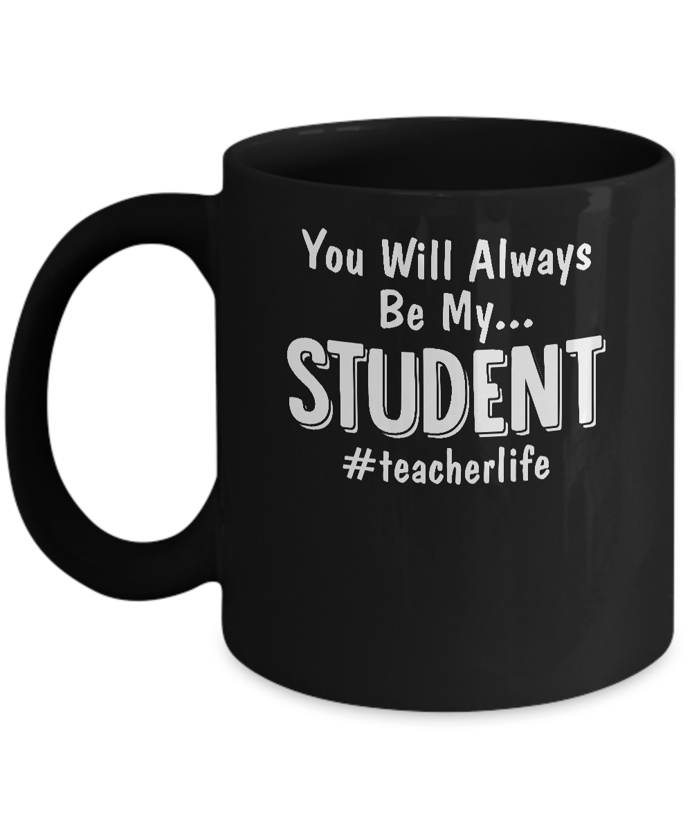 You Will Always Be My Student Teacher Mug