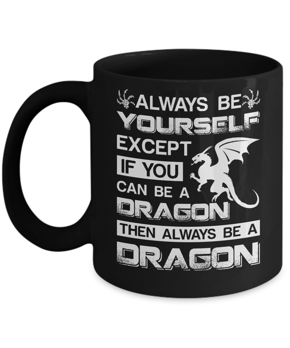 Always Be Yourself Except If You Can Be A Dragon Mug-Coffee Mug-11oz Mug-Black
