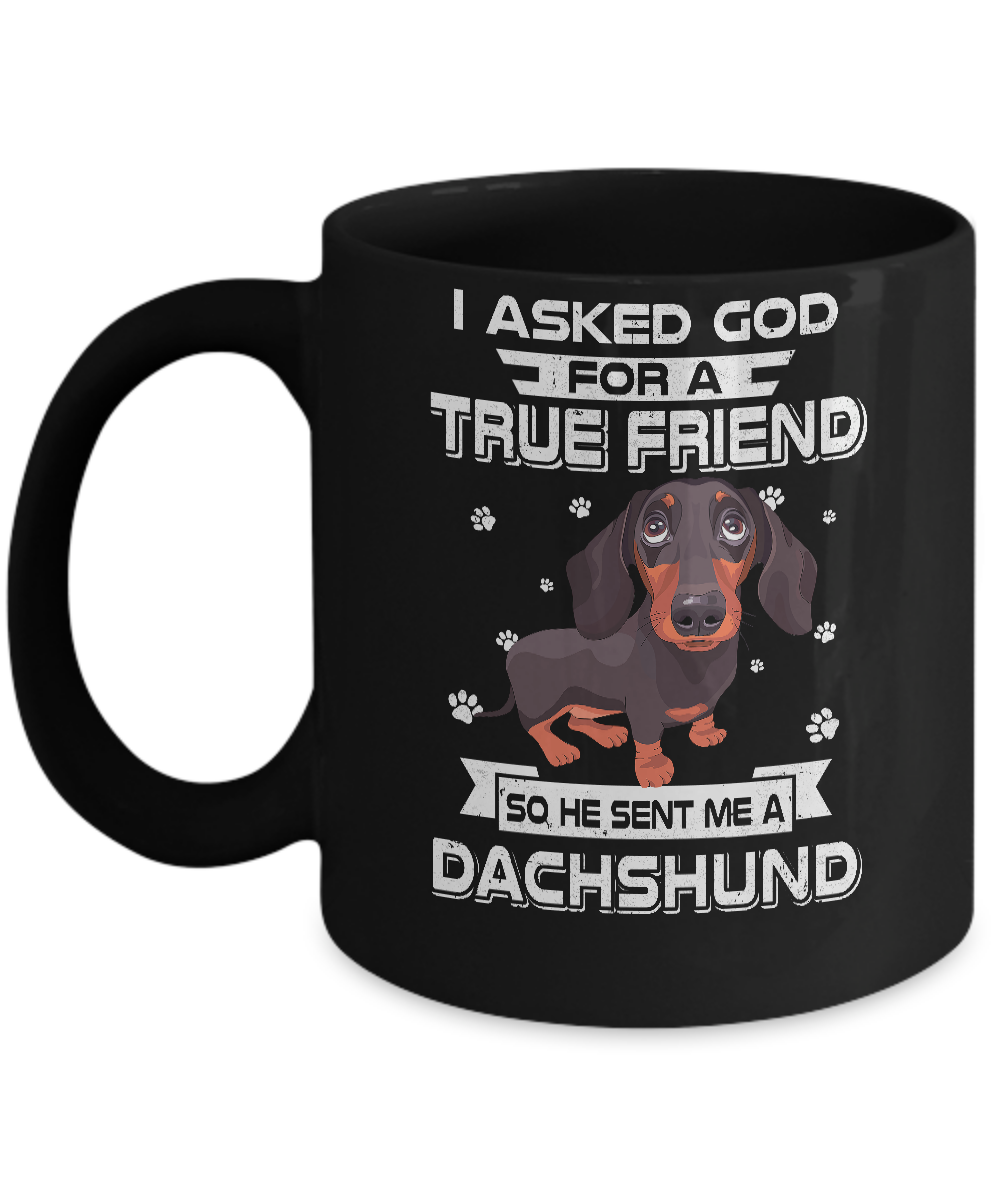 I Asked God For A True Friend So Sent Me Dachshund Dog Mug-Coffee Mug-11oz Mug-Black
