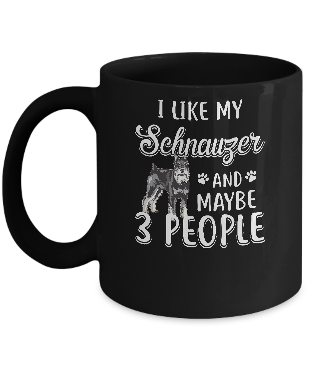 I Like My Schnauzer And Maybe 3 People Mug