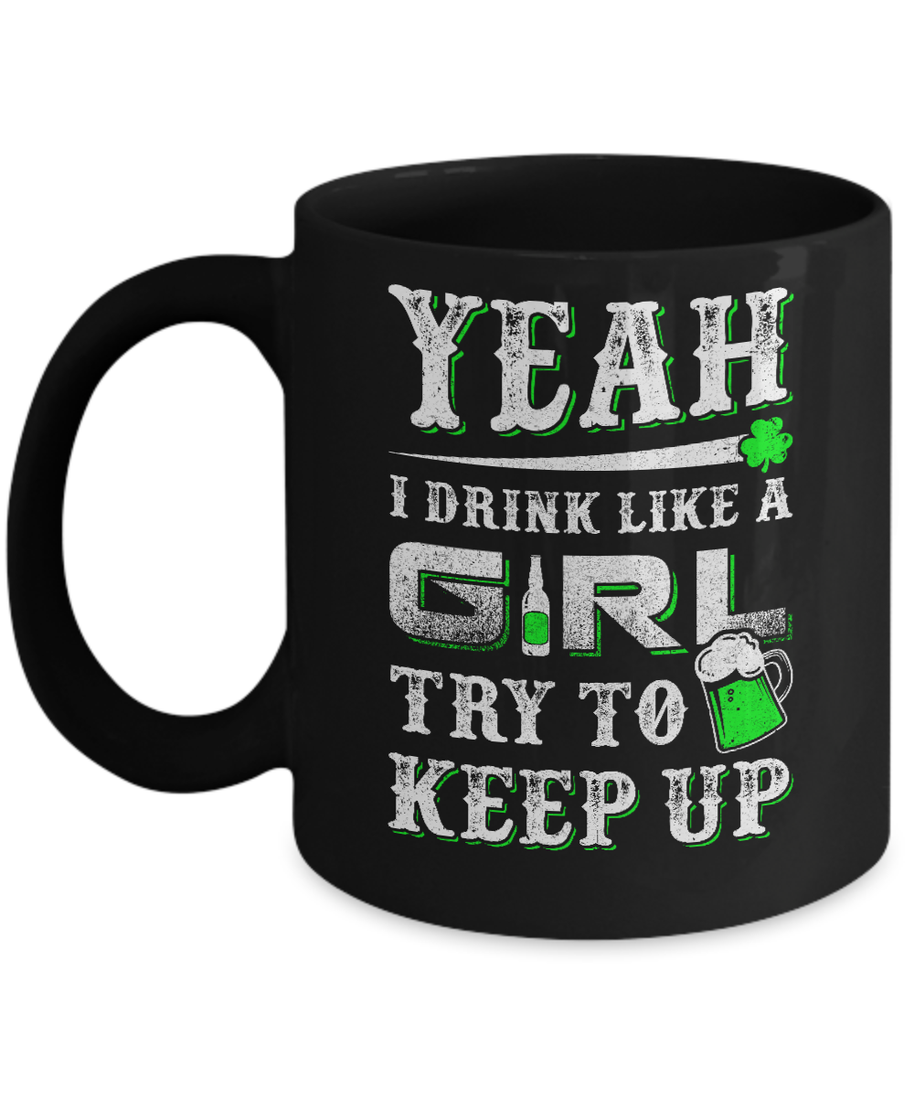 Yeah I Drink Like A Girl Try To Keep Up St Patrick Day Mug