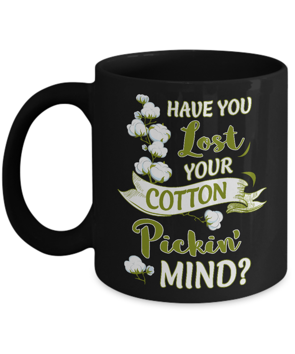 Have You Lost Your Cotton Pickin' Mind Mug