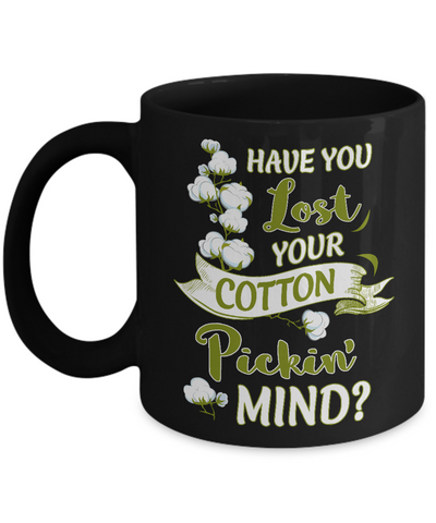Have You Lost Your Cotton Pickin' Mind Mug-Coffee Mug-11oz Mug-Black