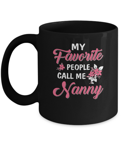 My Favorite People Call Me Nanny Mothers Day Gift Mug-Coffee Mug-11oz Mug-Black