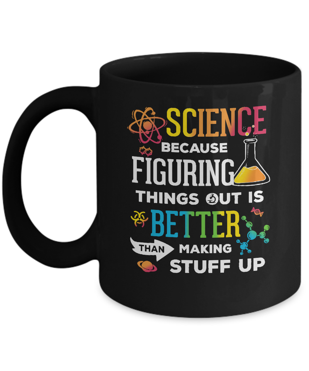 Science Because Figuring Things Out Better Than Making Stuff Up Mug-Coffee Mug-11oz Mug-Black