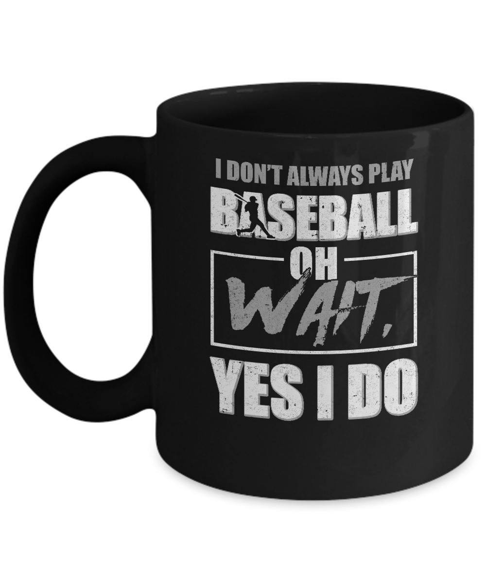 I Don't Always Play Baseball Oh Wait Yes I Do Mug-Coffee Mug-11oz Mug-Black
