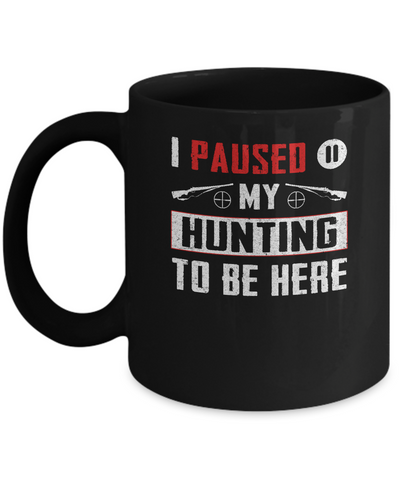 I Paused My Hunting To Be Here Mug-Coffee Mug-11oz Mug-Black