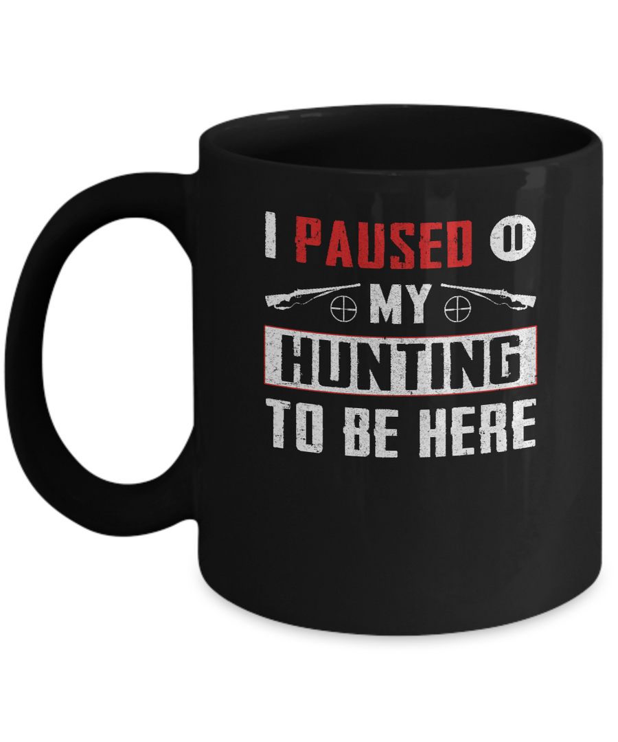 I Paused My Hunting To Be Here Mug-Coffee Mug-11oz Mug-Black