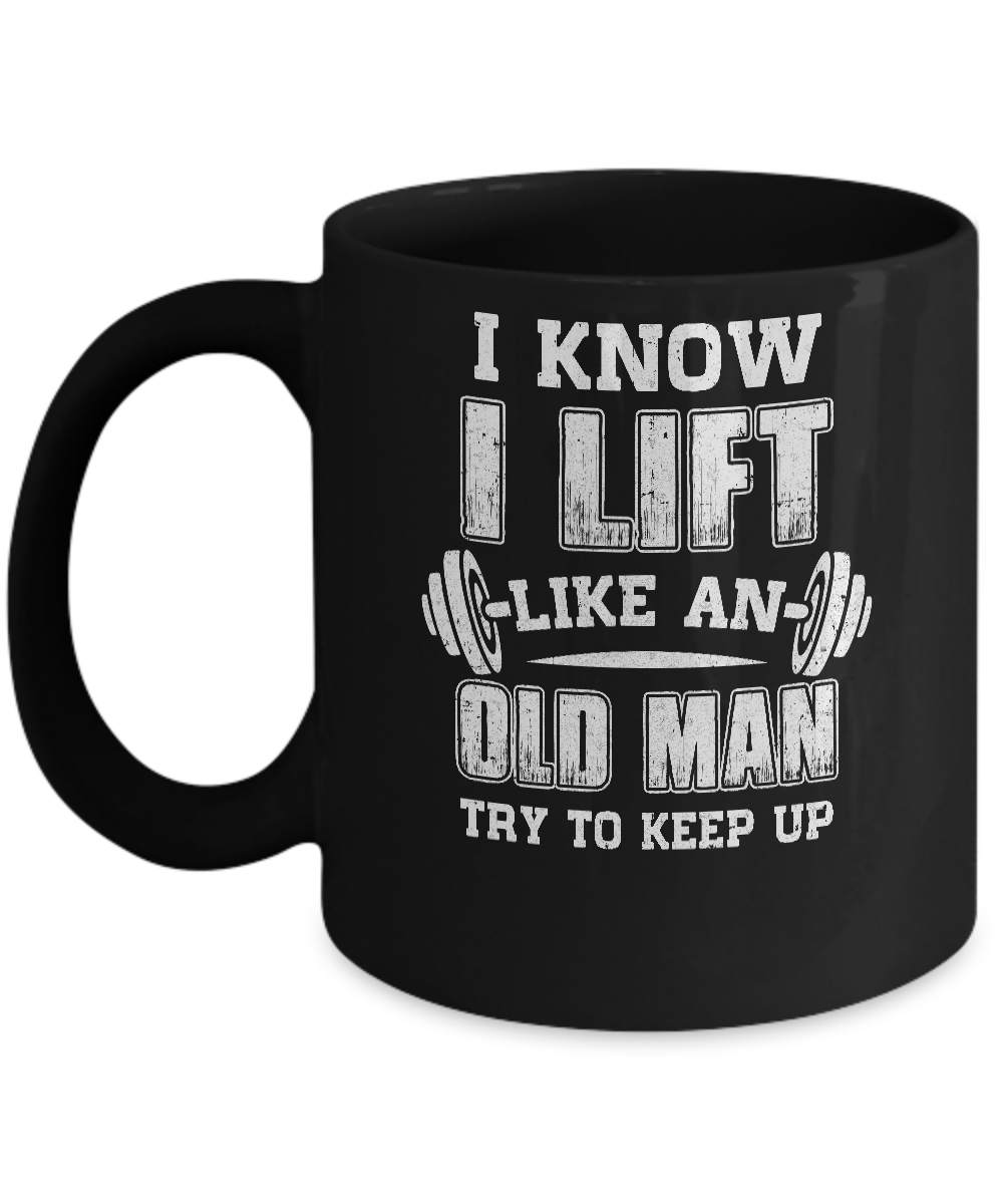 Funny I Know I Lift Like An Old Man Try To Keep Up Mug