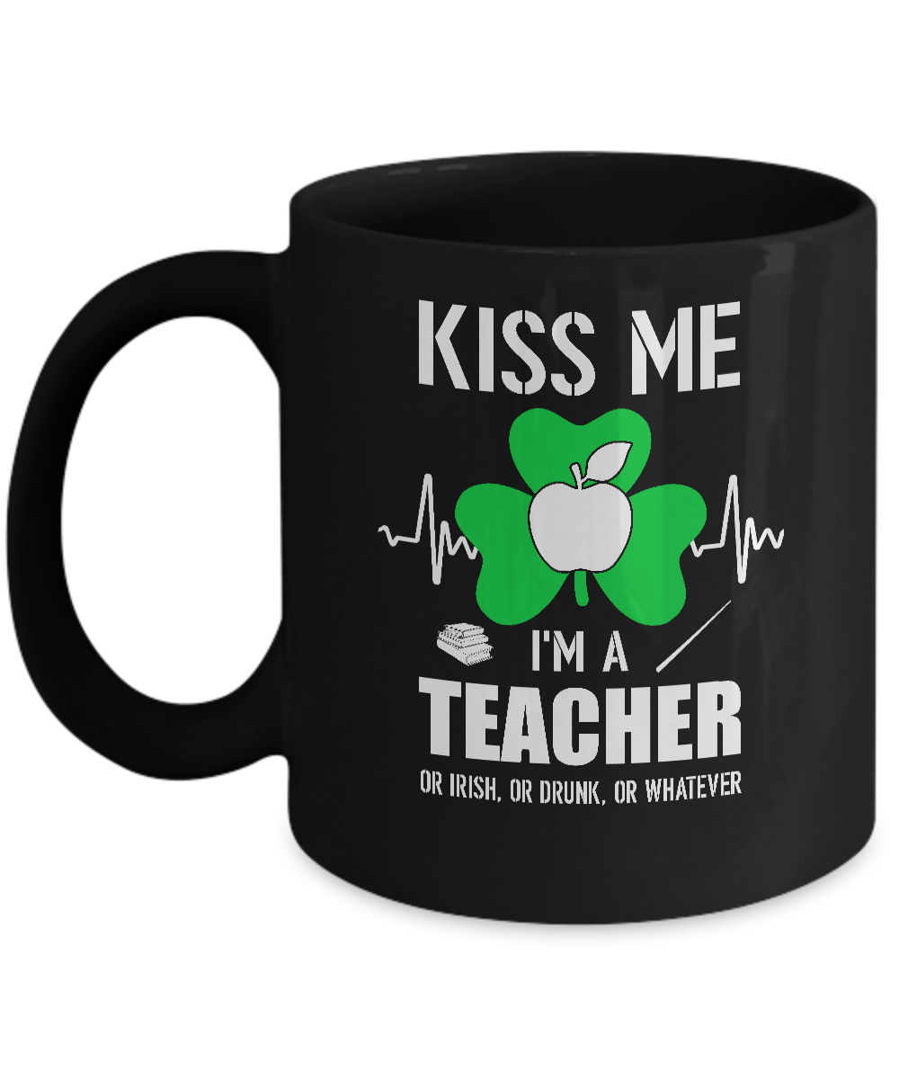 Kiss Me Im A Teacher On Irish Or Drunk Or Whatever Mug-Coffee Mug-11oz Mug-Black