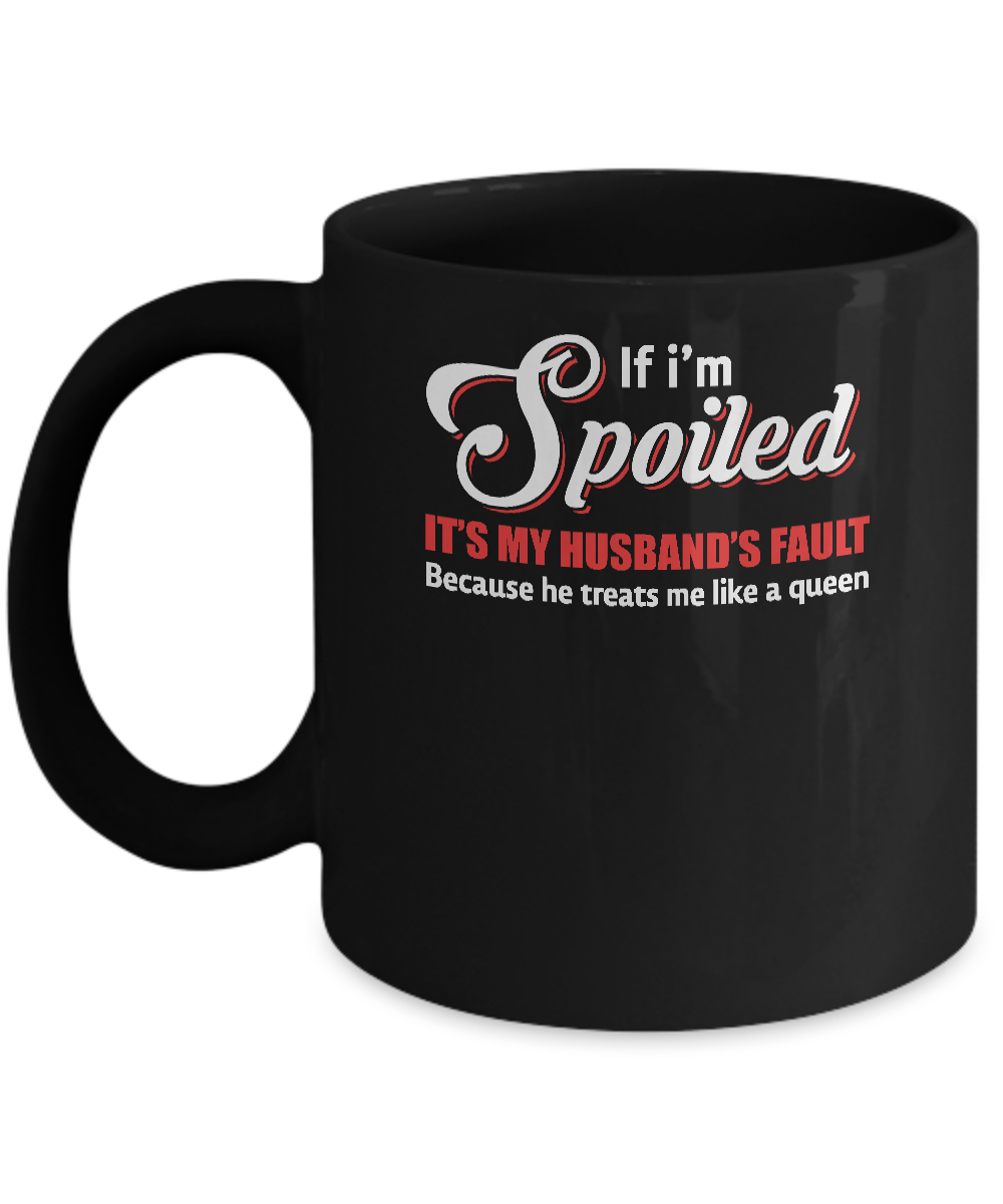 If I'm Spoiled It's My Husband's Fault Gift Mug-Coffee Mug-11oz Mug-Black