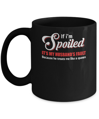 If I'm Spoiled It's My Husband's Fault Gift Mug-Coffee Mug-11oz Mug-Black