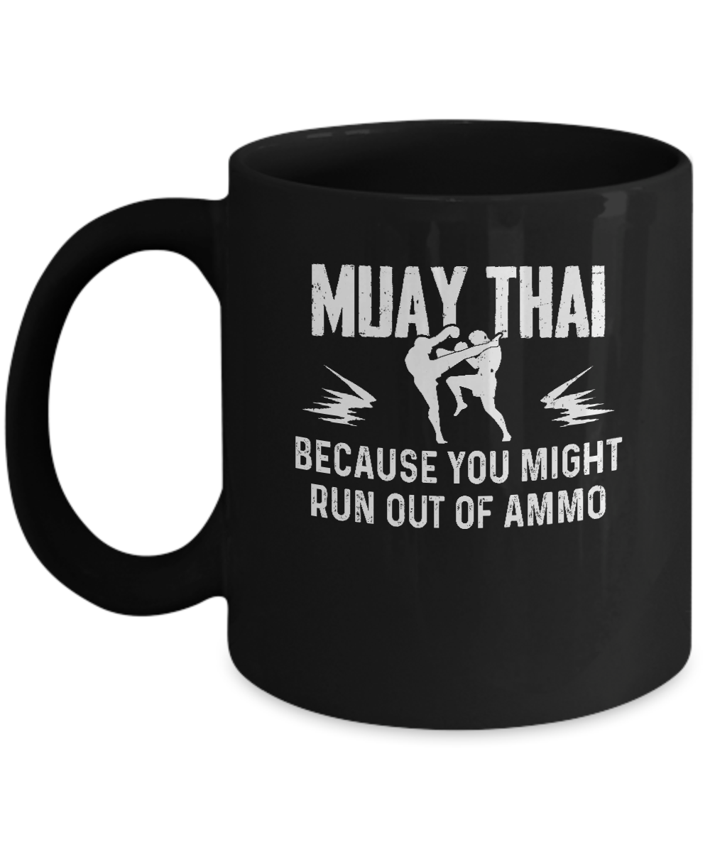Muay Thai BECAUSE YOU MIGHT RUN OUT OF AMMO Mug