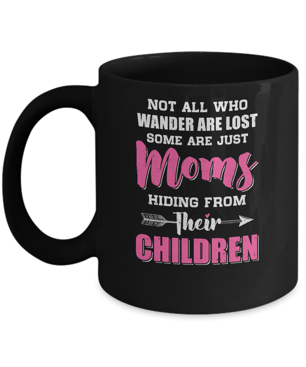 Not All Who Wander Are Lost Some Are Just Moms Hiding Mug