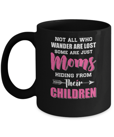 Not All Who Wander Are Lost Some Are Just Moms Hiding Mug-Coffee Mug-11oz Mug-Black