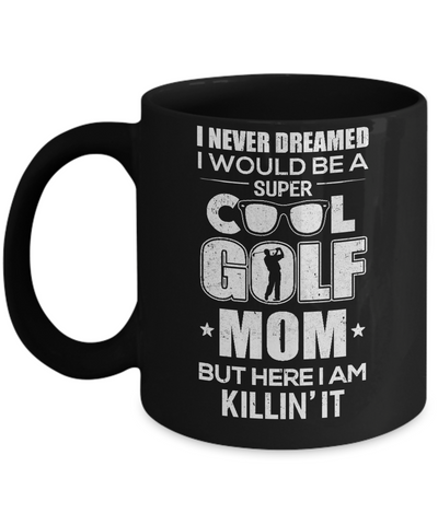 Never Dreamed I Would Be A Cool Golf Mom Mothers Day Mug-Coffee Mug-11oz Mug-Black