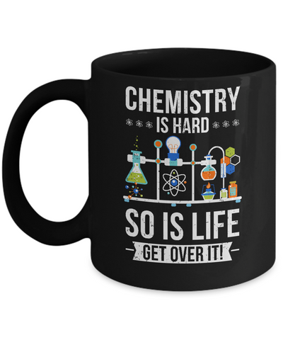 Funny Chemistry Is Hard So Is Life Get Over It Science Mug-Coffee Mug-11oz Mug-Black
