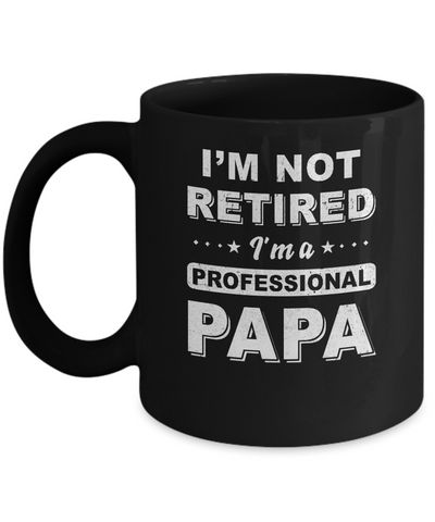 I'm Not Retired A Professional Papa Father Day Gift Mug-Coffee Mug-11oz Mug-Black