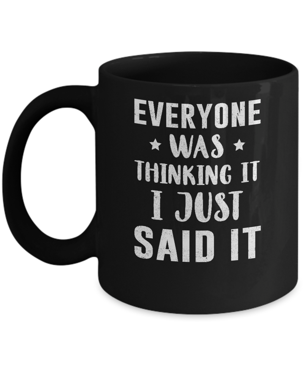 Everyone Was Thinking It I Just Said It Mug