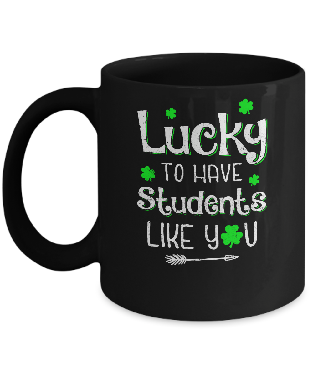 Teacher St Patrick's Day Lucky To Have Students Like You Mug-Coffee Mug-11oz Mug-Black