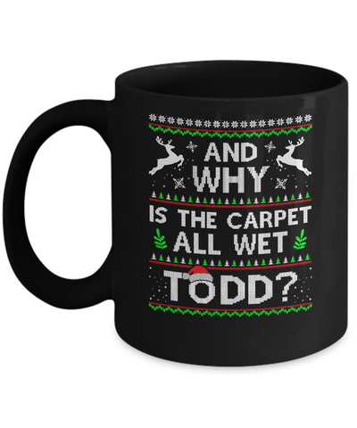 Why Is The Carpet All Wet Todd Funny Christmas Mug-Coffee Mug-11oz Mug-Black