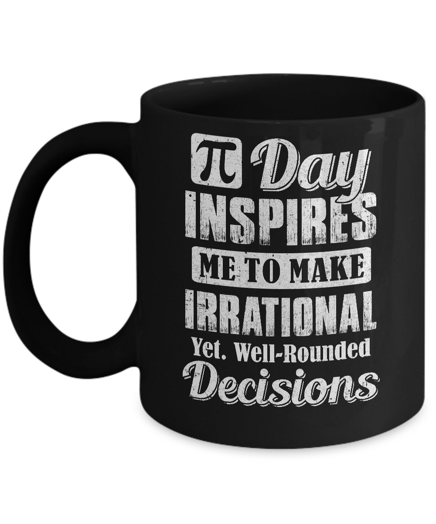 Pi Day Inspires Me To Make Irrational Decisions Mug-Coffee Mug-11oz Mug-Black