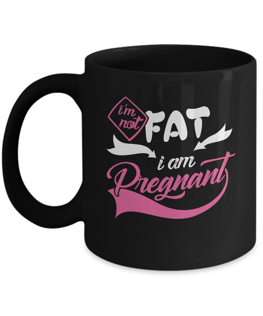 I'm Not Fat I Am Pregnant Mug-Coffee Mug-11oz Mug-Black