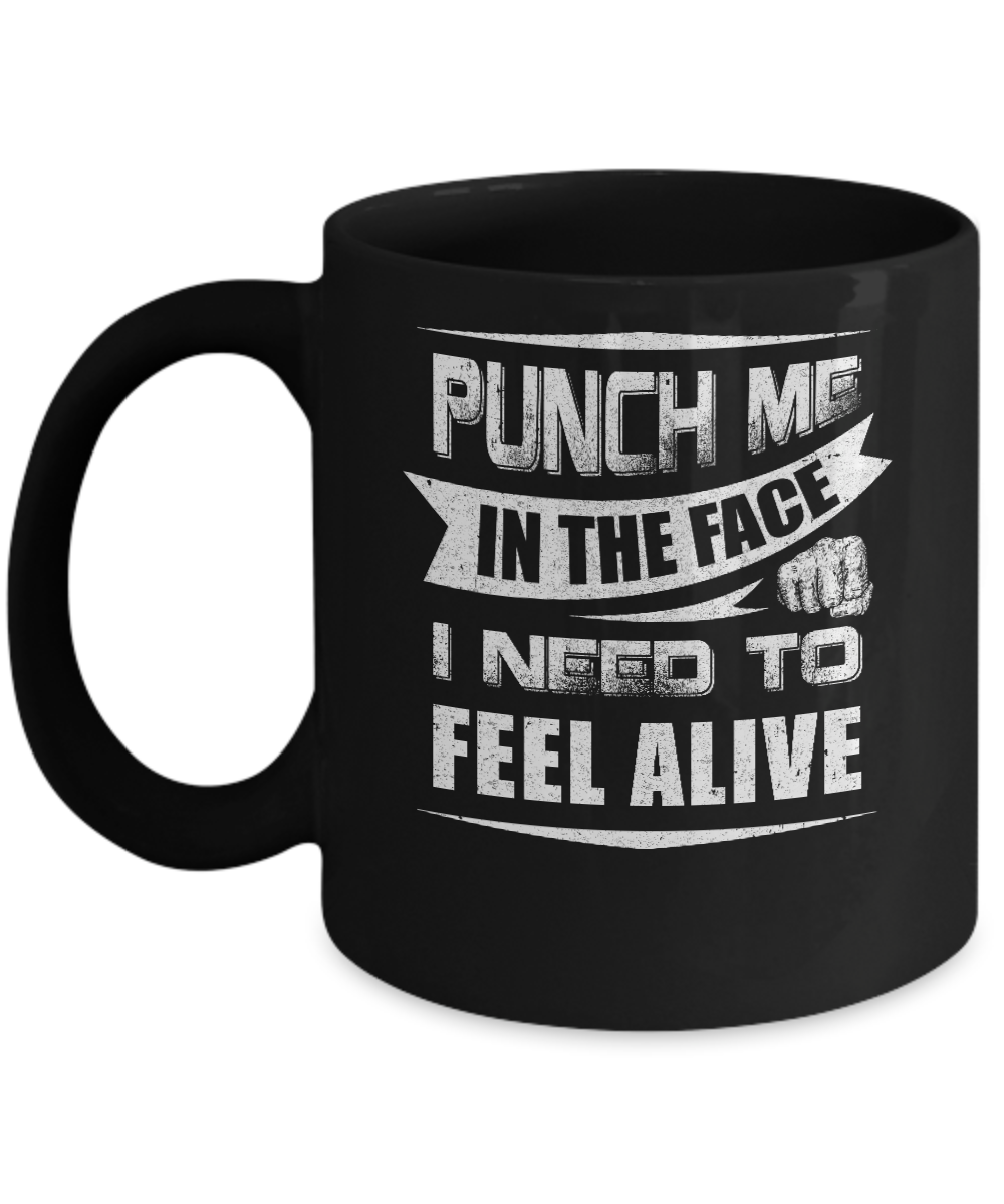 Punch Me In The Face I Need To Feel Alive Mug