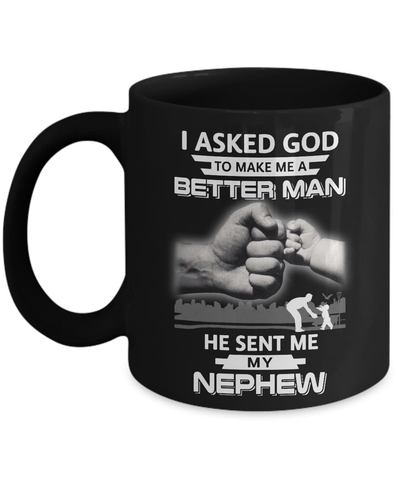 I Asked God To Make Me A Better Man He Sent Me My Nephew Mug-Coffee Mug-11oz Mug-Black