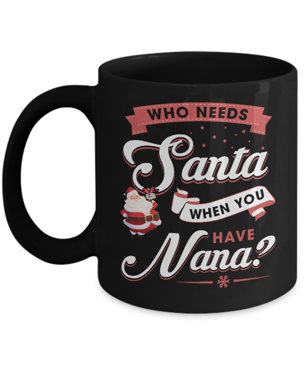 Who Needs Santa When You Have Nana Mug