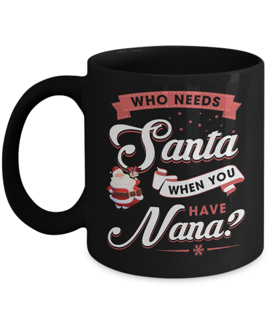 Who Needs Santa When You Have Nana Mug-Coffee Mug-11oz Mug-Black
