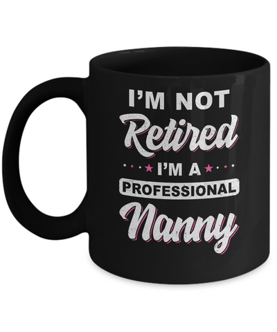 I'm Not Retired A Professional Nanny Mother Day Gift Mug-Coffee Mug-11oz Mug-Black