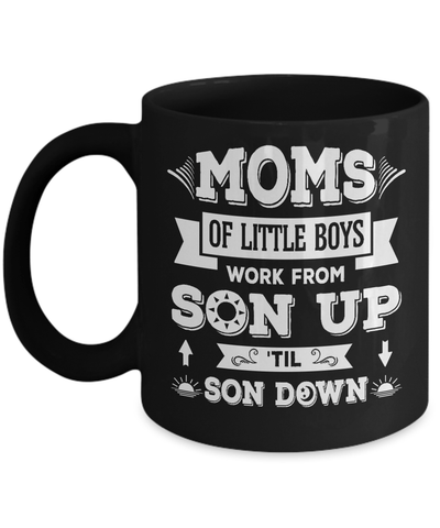 Mom Of Little Boys Work From Son Up 'Til Son Down Mug-Coffee Mug-11oz Mug-Black