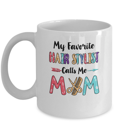 My Favorite Hair Stylist Calls Me Mom Mothers Day Gift Mug-Coffee Mug-11oz Mug-White