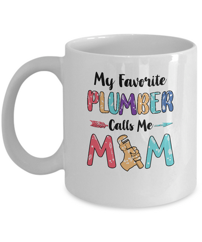 My Favorite Plumber Calls Me Mom Mothers Day Gift Mug-Coffee Mug-11oz Mug-White
