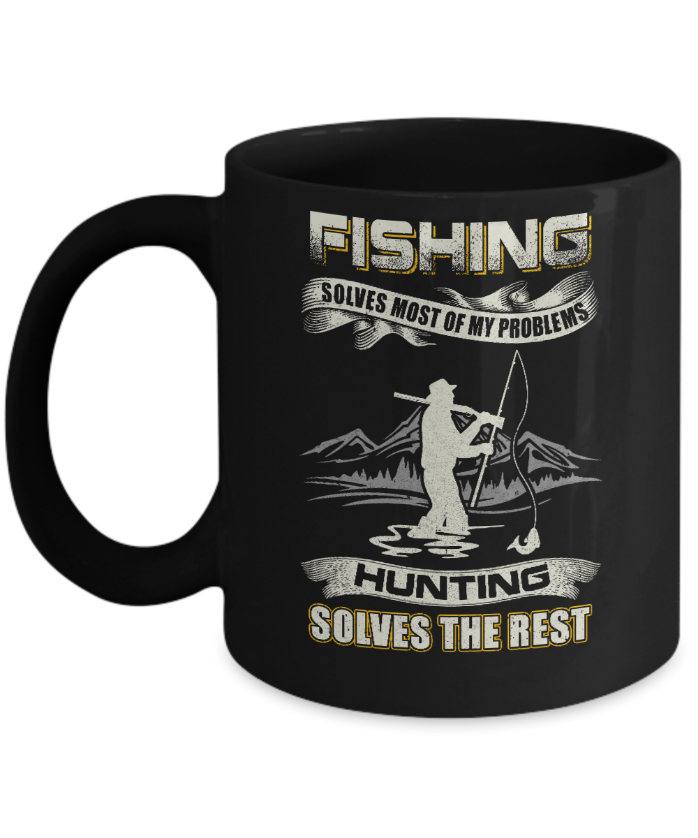 Fishing Solves Most of My Problems Hunting Solves The Rest Mug