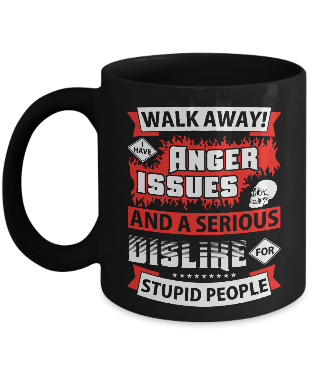 I Have Anger Issues And A Serious Dislike For Stupid People Mug-Coffee Mug-11oz Mug-Black