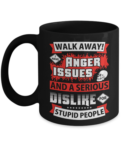 I Have Anger Issues And A Serious Dislike For Stupid People Mug-Coffee Mug-11oz Mug-Black